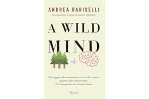 A wild mind. Un viaggio nelle connessioni tra cervello e natura guidato dalle neuroscienze. Per immaginare una vita più umana