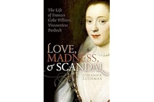 Love, Madness, and Scandal: The Life of Frances Coke Villiers, Viscountess Purbeck