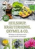 Heilsirup, Kräuterhonig, Oxymel & Co.: 100 Rezepte für süße Kräutermedizin zum gesund werden und vorbeugen (CompBook Health Edition) by 