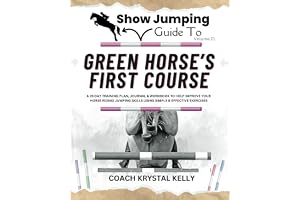 Show Jumping Guide to Green Horse's First Course: A 28 Day Training Plan, Journal & Workbook to Help Improve Your Horse Riding Jumping Skills Using Simple & Effective Exercises