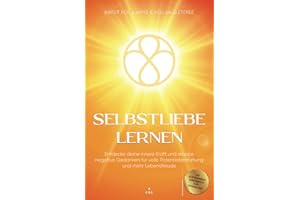 Selbstliebe lernen: Entdecke deine Innere Kraft & stoppe negative Gedanken für volle Potentialentfaltung und mehr Lebensfreude