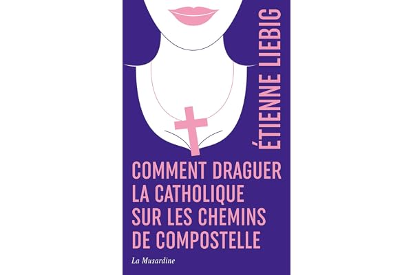 Comment draguer la catholique sur les chemins de Compostelle - édition collector