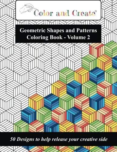 Color and Create - Geometric Shapes and Patterns Coloring Book, Vol.2: 50 Designs to help release your creative side