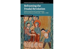 Reframing the Feudal Revolution: Political And Social Transformation Between Marne And Moselle, C.800–C.1100: 90 (Cambridge Studies in Medieval Life and Thought: Fourth Series, Series Number 90)