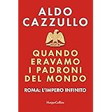 Quando eravamo i padroni del mondo. Roma: l'impero infinito