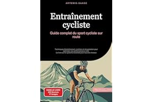 Entraînement cycliste: Guide complet du sport cycliste sur route: Techniques d'entraînement, nutrition et récupération pour optimiser vos performances ... le cyclisme essentiel pour tous les niveaux