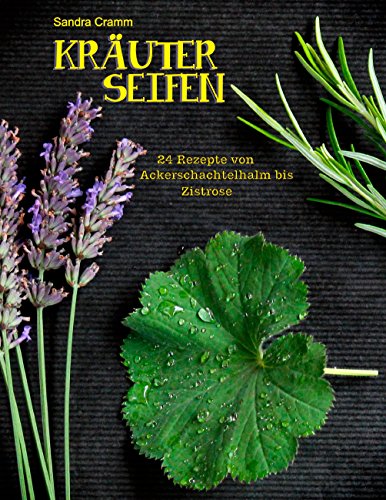 Download Kräuterseifen: 24 Rezepte von Ackerschachtelhalm bis Zistrose