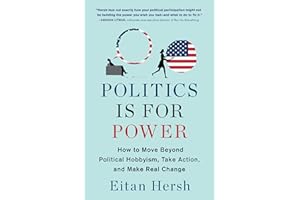 Politics Is for Power: How to Move Beyond Political Hobbyism, Take Action, and Make Real Change