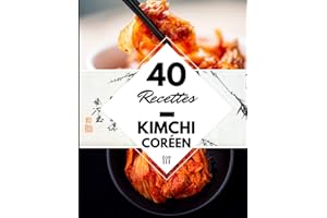 40 Recettes Kimchi coréen: La cuisine coréenne à la maison – Kimchi coréen livre fermentation