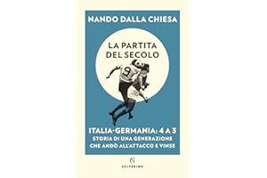 La partita del secolo. Italia-Germania: 4-3. Storia di una generazione che andò all'attacco e vinse
