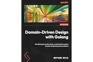 Domain-Driven Design with Golang: Use Golang to create simple, maintainable systems to solve complex business problems