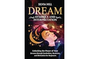 Dream Symbols and Interpretation: Unlocking the Power of Your Dreams through Symbolism, Mysticism, and Divination for Beginners (Spiritual Abilities)