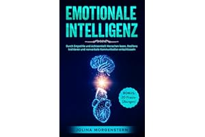 EMOTIONALE INTELLIGENZ: Durch Empathie und Achtsamkeit Menschen lesen, Resilienz trainieren und nonverbale Kommunikation entschlüsseln. BONUS: 20 Übungen & Tipps, um Gefühle und Emotionen zu verstehen
