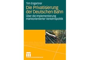 Die Privatisierung der Deutschen Bahn: Über die Implementierung Marktorientierter Verkehrspolitik (German Edition)