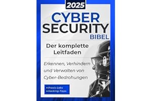 Cybersecurity Bibel: Der komplette Leitfaden zum Erkennen, Verhindern und Verwalten von Cyber-Bedrohungen | Mit praktischen Tests und Hacking-Tipps für IT-Sicherheitsexperten
