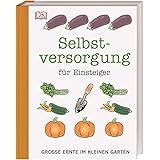 Selbstversorgung für Einsteiger: Große Ernte im kleinen Garten