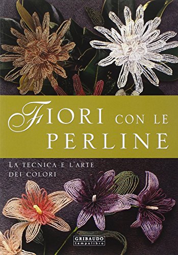 Fiori con le perline. La tecnica e l'arte dei colori. Ediz. illustrata Fiori con le perline. La tecnica e l'arte dei colori. Ediz. illustrata