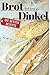 Produktbild Brot backen mit Dinkel - Die besten Rezepte für Anfänger und Fortgeschrittene: Das Rezeptbuch - Selber backen für Genießer - Brot backen in Perfektion (Backen - die besten Rezepte, Band 21)