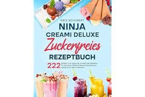 Ninja CREAMi Deluxe Zuckerfreies Rezeptbuch: 222 leckere und gesunde zuckerfreie Rezepte für die Ninja CREAMi Deluxe Eismaschine – Rezepte für alle Funktionen.