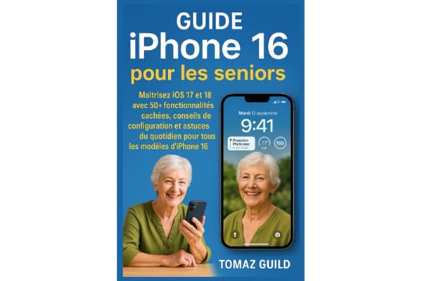 Guide iPhone 16 pour les seniors: Maitrisez iOS 17 et 18 avec 50+ fonctionnalités cachées, conseils de configuration et astuces du quotidien pour tous les modèles d'iPhone 16
