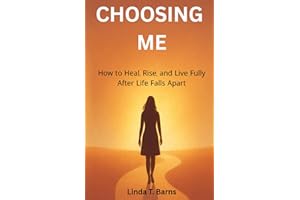 Choosing Me - How to Heal, Rise, and Live Fully After Life Falls Apart