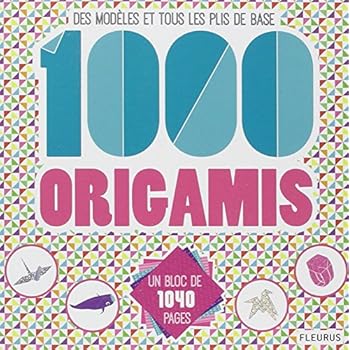 1000 origamis : Des modèles et tous les plis de base 1000 origamis : Des modèles et tous les plis de base
