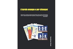 Il Karate ovunque e per chiunque!: Programmi e schede di allenamento di Kihon, Kata, Kumite. Preparazione fisico - atletica da poter fare in palestra, nel dojo, online, a casa, in mezzo alla natura...