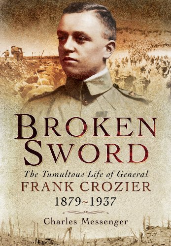 Download Broken Sword: The Tumultuous Life of General Frank Crozier 1897 - 1937 Download Broken Sword: The Tumultuous Life of General Frank Crozier 1897 - 1937