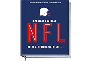 NFL American Football: Helden. Dramen. Spektakel. – das bildgewaltige Nachschlagwerk für jeden Football-Fan – Alles zu: Playoffs, Superbowl, Spielern, Trainern und Highlights der letzten Jahre