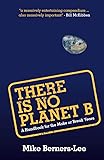 There Is No Planet B: A Handbook for the Make or Break Years