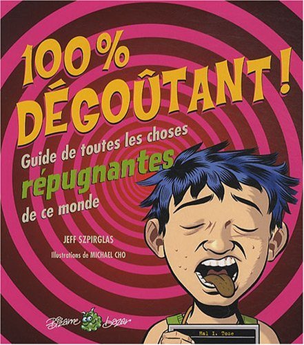 couverture de : 100% d&eacute;go&ucirc;tant! / guide de toutes les choses r&eacute;pugnantes ...