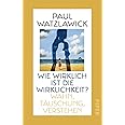 Wie wirklich ist die Wirklichkeit?: Wahn, Täuschung, Verstehen
