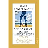 Wie wirklich ist die Wirklichkeit?: Wahn, Täuschung, Verstehen
