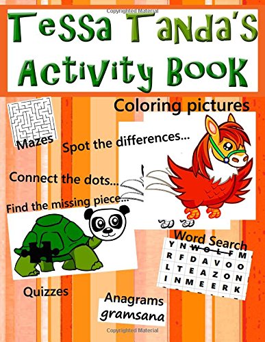 Tessa Tanda's Activity book: Coloring pictures, connecting the dots, spot the differences, find the missing piece, word search, anagrams, quizzes, mazes, puzzles, and games