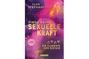 Finde deine sexuelle Kraft: Die Elemente der Ekstase (unum | Spiritualität)