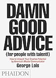Damn Good Advice (For People with Talent!): How To Unleash Your Creative Potential by America's Master Communicator, George Lois (DOCUMENTS)