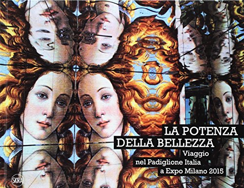 La potenza della bellezza. Viaggio nel padiglione Italia a Expo Milano 2015. Ediz. illustrata La potenza della bellezza. Viaggio nel padiglione Italia a Expo Milano 2015. Ediz. illustrata