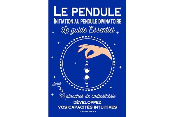 Le pendule : Initiation au pendule divinatoire - Le guide essentiel - Inclus 38 planches de radiesthésie: Développez vos capacités intuitives et ... énergétique- Géobiologie - Travail sur photos