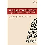 The Relative Native: Essays on Indigenous Conceptual Worlds (Hau - Special Collections in Ethnographic Theory)