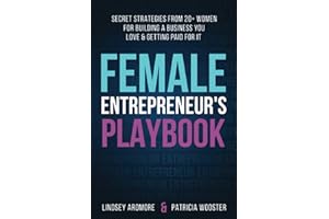 Female Entrepreneur's Playbook: Secret Strategies From 20+ Women for Building a Business You Love and Getting Paid for It