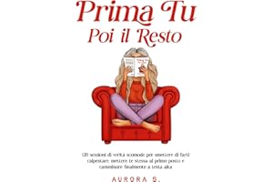 Prima Tu, Poi il Resto: 120 Sessioni di Verità Scomode per Smettere di farti Calpestare, Mettere Te Stessa al Primo Posto e Camminare Finalmente a Testa Alta