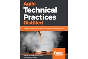 Agile Technical Practices Distilled: A learning journey in technical practices and principles of software design