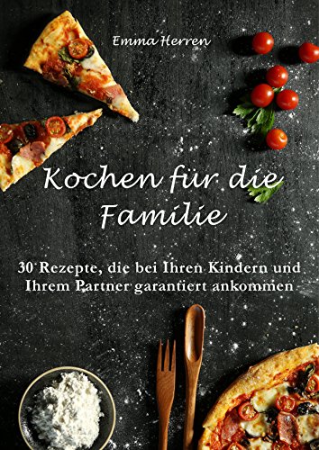 Download Kochen für die Familie: Familienkochbuch mit Rezepten für jedermann: 30 Rezepte, die bei Ihren Kindern und Ihrem Partner garantiert ankommen Download Kochen für die Familie: Familienkochbuch mit Rezepten für jedermann: 30 Rezepte, die bei Ihren Kindern und Ihrem Partner garantiert ankommen
