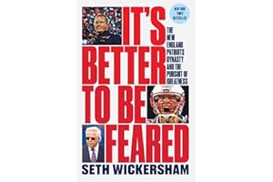 It`s Better to Be Feared - The New England Patriots Dynasty and the Pursuit of Greatness