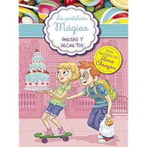Fresas y secretos (Serie La pastelería mágica 4): Con recetas de Alma Obregón