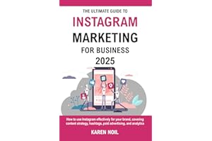 The Ultimate Guide To Instagram Marketing For Business 2025: Grow Your Business with Content Strategy, Hashtags, Paid Ads, and Analytics