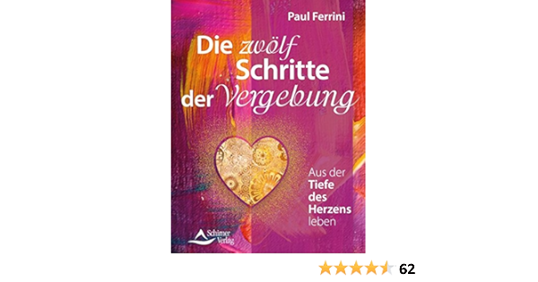 Die Zwolf Schritte Der Vergebung Aus Der Tiefe Des Herzens Leben Amazon De Ferrini Paul Bucher