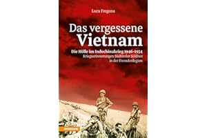 Das vergessene Vietnam – Die Hölle im Indochinakrieg 1946-1954: Kriegserinnerungen Südtiroler Söldner in der Fremdenlegion