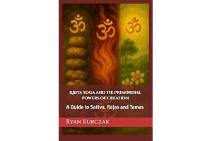 Kriya Yoga and the Primordial Powers of Creation: A Guide to Sattva, Rajas and Tamas