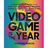 Video Game of the Year: A Year-by-Year Guide to the Best, Boldest, and Most Bizarre Games from Every Year Since 1977